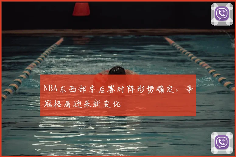 NBA东西部季后赛对阵形势确定，争冠格局迎来新变化