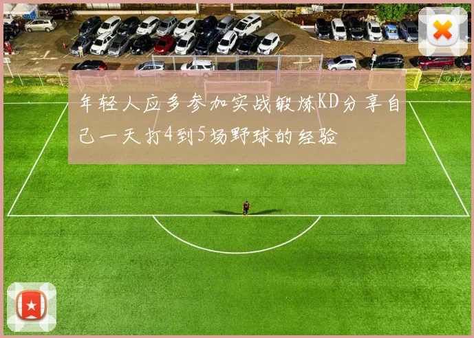 年轻人应多参加实战锻炼KD分享自己一天打4到5场野球的经验