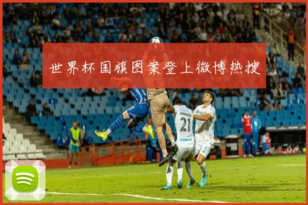 世界杯国旗图案登上微博热搜