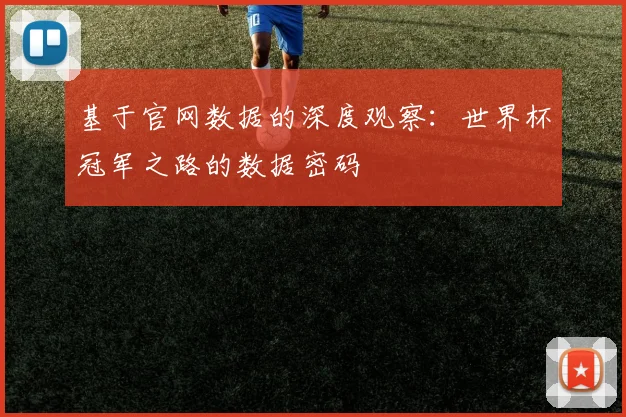 基于官网数据的深度观察:世界杯冠军之路的数据密码