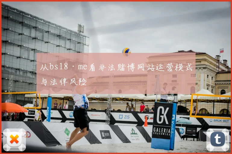 从bs18·me看非法赌博网站运营模式与法律风险