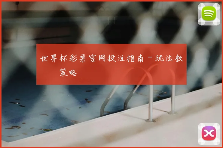 世界杯彩票官网投注指南 - 玩法教學與策略