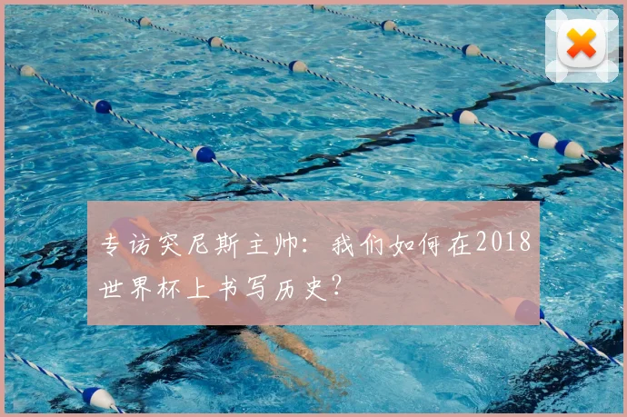 专访突尼斯主帅：我们如何在2018世界杯上书写历史？