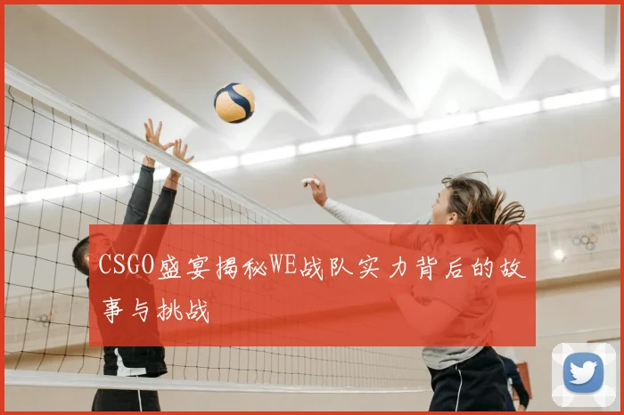 CSGO盛宴揭秘WE战队实力背后的故事与挑战