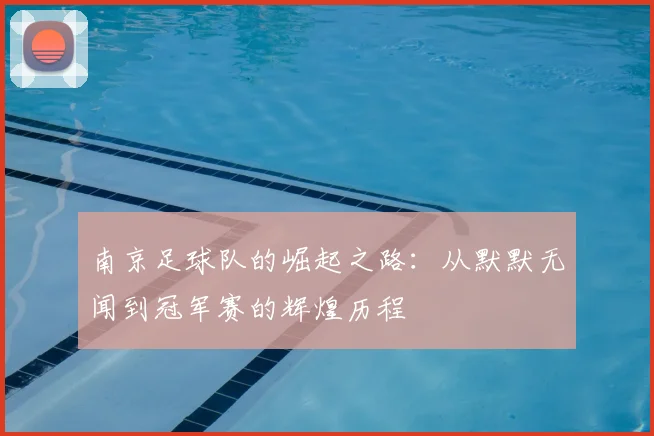 南京足球队的崛起之路：从默默无闻到冠军赛的辉煌历程