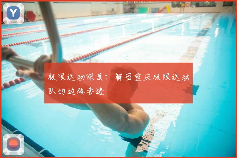 极限运动深度：解密重庆极限运动队的边路渗透